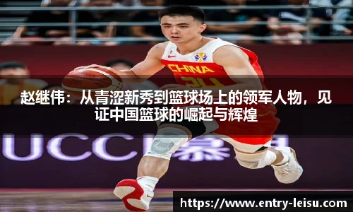 赵继伟：从青涩新秀到篮球场上的领军人物，见证中国篮球的崛起与辉煌