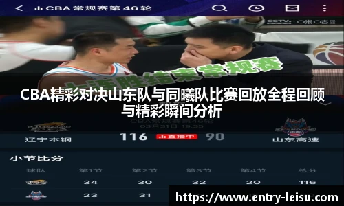 CBA精彩对决山东队与同曦队比赛回放全程回顾与精彩瞬间分析