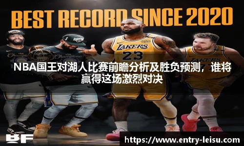 NBA国王对湖人比赛前瞻分析及胜负预测，谁将赢得这场激烈对决