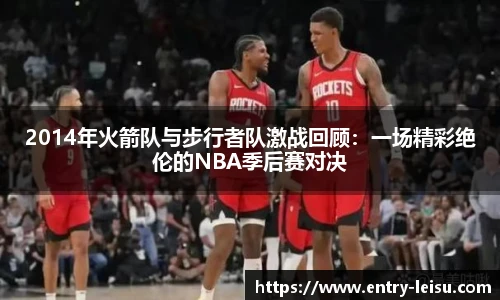 2014年火箭队与步行者队激战回顾：一场精彩绝伦的NBA季后赛对决