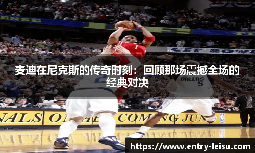 麦迪在尼克斯的传奇时刻：回顾那场震撼全场的经典对决