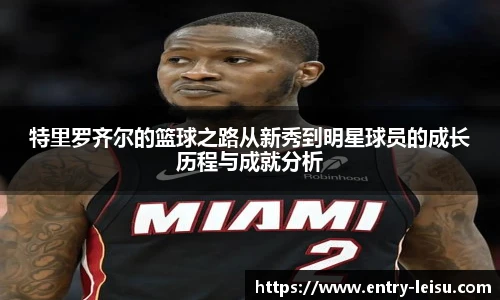 特里罗齐尔的篮球之路从新秀到明星球员的成长历程与成就分析